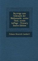 Beytrage Zum Gebrauch Der Mathematik, Erster Theil, Zweite Auflage - Primary Source Edition