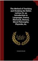 The Method of Teaching and Studying the Belles Lettres; Or, an Introduction to Languages, Poetry, Rhetorick, History, Moral Philosophy, Physicks, &c.: (English)