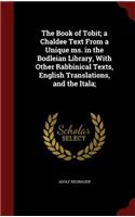 The Book of Tobit; a Chaldee Text From a Unique ms. in the Bodleian Library, With Other Rabbinical Texts, English Translations, and the Itala;