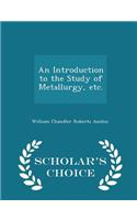 Introduction to the Study of Metallurgy, Etc. - Scholar's Choice Edition