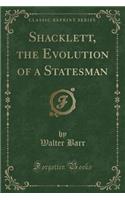 Shacklett, the Evolution of a Statesman (Classic Reprint)