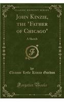 John Kinzie, the Father of Chicago