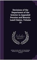 Decisions of the Department of the Interior in Appealed Pension and Bounty-Land Claims, Volume 10