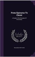 From Epicurus To Christ: A Study In The Principles Of Personality