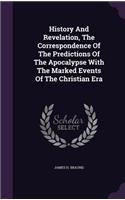 History and Revelation, the Correspondence of the Predictions of the Apocalypse with the Marked Events of the Christian Era