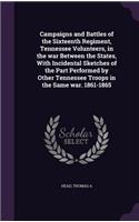 Campaigns and Battles of the Sixteenth Regiment, Tennessee Volunteers, in the War Between the States, with Incidental Sketches of the Part Performed by Other Tennessee Troops in the Same War. 1861-1865