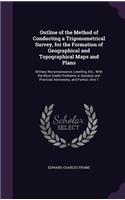 Outline of the Method of Conducting a Trigonometrical Survey, for the Formation of Geographical and Topographical Maps and Plans