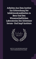 Arbeiten Aus Dem Institut Zur Erforschung Der Infektionskrankheiten in Bern Und Den Wissenschaftlichen Laboratorien Des Schweizer Serum- Und Impf-Instituts