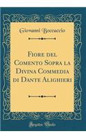 Fiore del Comento Sopra La Divina Commedia Di Dante Alighieri (Classic Reprint)