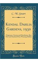 Kendal Dahlia Gardens, 1930: Originator, Grower and Distributor, Best New and Standard Prize Winning Dahlias (Classic Reprint)