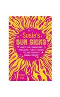 Susie's Sun Signs: How to Truly Understand Your Lover, Family, Friends, Pets, and Yourself Using Astrology