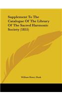 Supplement To The Catalogue Of The Library Of The Sacred Harmonic Society (1855): (English)