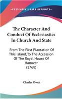 The Character And Conduct Of Ecclesiastics In Church And State: From The First Plantation Of This Island, To The Accession Of The Royal House Of Hanover (1768)