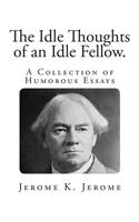 The Idle Thoughts of an Idle Fellow.: A Collection of Humorous Essays(Humorous Essays - Jerome K. Jerome)