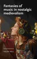 Fantasies of Music in Nostalgic Medievalism