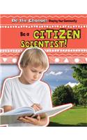 Be a Citizen Scientist!: (Be the Change! Shaping Your Community)