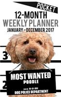 2017 Pocket Weekly Planner - Most Wanted Poodle: Daily Diary Monthly Yearly Calendar