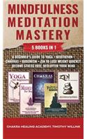 Mindfulness Meditation Mastery: 5 Books in 1: A Beginner's Guide to Yoga + Meditation + Chakras + Buddhism + Zen to Lose Weight Quickly, Become Stress Free, Declutter Your Mind