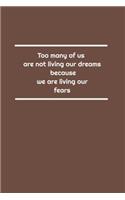 Too many of us are not living our dreams because we are living our fears