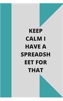 Keep Calm I Have A Spreadsheet For That