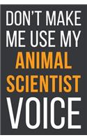 Don't Make Me Use My Animal Scientist Voice: Funny Gift Idea For Coworker, Boss & Friend - Blank Lined Notebook