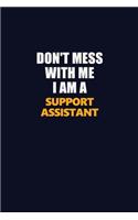 Don't Mess With Me I Am A Support Assistant: Career journal, notebook and writing journal for encouraging men, women and kids. A framework for building your career.
