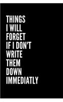 Things I'll Forget If I Don't Write Them Down Immediately notebook