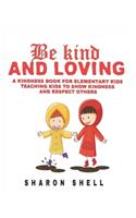 Kindness Book For Kids: Be Kind And Loving: A Kindness Book For Elementary Kids Teaching Kids To Show Kindness And Respect Others