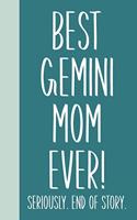 Best Gemini Mom Ever! Seriously. End of Story.: Small Journal in Teal Blue for Writing, Journaling, To Do Lists, Notes, Gratitude, Ideas, and More with Funny Cover Quote