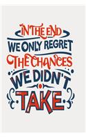 In the end we only regret the chances we didn't take: Funny and intelligent Notebook, Diary And Journal for everybody with 120 Lined Pages 6x9 inches