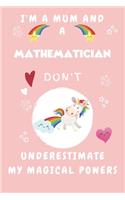 I'm A Mum And A Mathematician Don't Underestimate My Magical Powers: Perfect Gag Gift For A Truly Magical Mother and Mathematician - Blank Lined Notebook Journal - 120 Pages 6 x 9 Format - Office - Humour and Banter