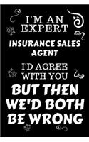 I'm An Expert Insurance Sales Agent I'd Agree With You But Then We'd Both Be Wrong