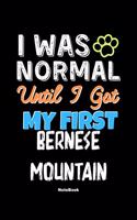 I Was Normal Until I Got My First Bernese Mountain Notebook - Bernese Mountain Dog Lover and Pet Owner: Lined Notebook / Journal Gift, 120 Pages, 6x9, Soft Cover, Matte Finish