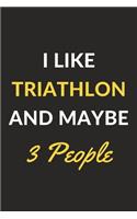 I Like Triathlon And Maybe 3 People: Triathlon Journal Notebook to Write Down Things, Take Notes, Record Plans or Keep Track of Habits (6" x 9" - 120 Pages)