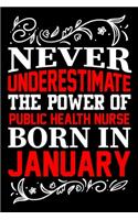 Never Underestimate The Power Of Public Health Nurse Born In January: Birthday Gift Lined Journal Notebook Great Gift idea for Christmas or Birthday for Health Nurse