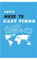 Let's Move To East Timor Notebook Birthday Gift