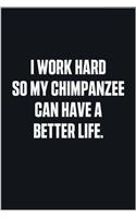 I Work Hard So My Chimpanzee Can Have A Better Life