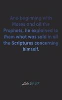 Luke 24: 27 Notebook: And beginning with Moses and all the Prophets, he explained to them what was said in all the Scriptures concerning himself.: Luke 24:27