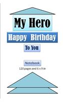 My Hero, Happy Birthday to You Notebook with 120 ages and 6 x 9 inch