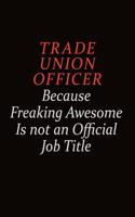 Trade Union Officer Because Freaking Awesome Is Not An Official Job Title: Career journal, notebook and writing journal for encouraging men, women and kids. A framework for building your career.