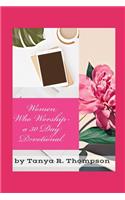 Women Who Worship A 30 Day Devotional