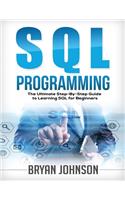 SQL Programming: The Ultimate Step-By-Step Guide to Learning SQL for Beginners