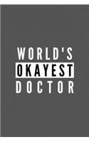 World's Okayest Doctor: Funny Appreciation Journal Gift For Him / Her Softback Writing Book Notebook (6" x 9") 120 Lined Pages