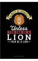 Always Be Yourself Unless You Can Be A Lion Then Be A Lion: Daily Food Journal