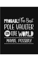Probably the Best Pole Vaulter In the World. Maybe. Possibly.: Pole Vaulting Gift for People Who Love to Pole Vault - Funny Saying with Black and White Cover Design - Blank Lined Journal or Notebook