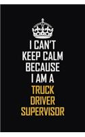 I Can't Keep Calm Because I Am A Truck Driver Supervisor