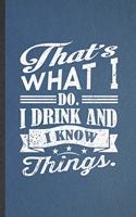 That's What I Do I Drink and I Know Things