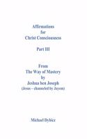 Affirmations For Christ Consciousness Part III From The Way of Mastery by Jeshua ben Joseph (Jesus - channeled by Jayem)