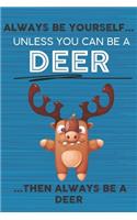 Always Be Yourself Unless You Can Be a Deer Then Always Be a Deer: Cute Blank Line Notebook, Diary, Journal or Planner / 6 x 9 / 110 Lined Pages / Great Gift Idea ... Journaling Writing or Doodles Better Then Card