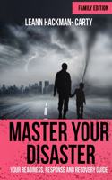 Master Your Disaster: Family Edition: Your Readiness, Response and Recovery Prep Guide